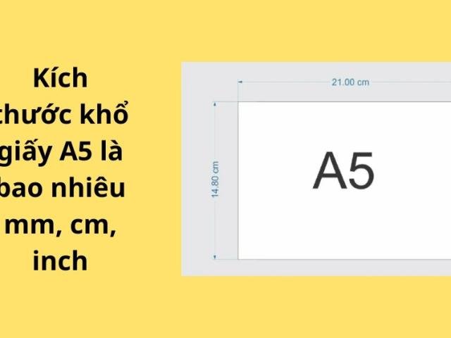 Kích thước khổ giấy A5 là bao nhiêu mm, cm, inch?