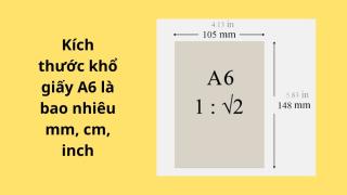 Kích thước khổ giấy A6 là bao nhiêu mm, cm, inch?