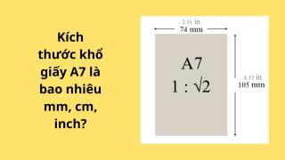 Kích thước khổ giấy A7 là bao nhiêu mm, cm, inch?