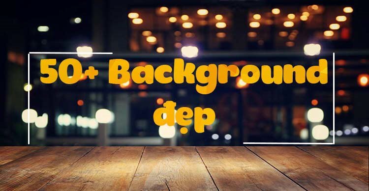 Một số mẹo thiết kế background đẹp, chuyên nghiệp nhất